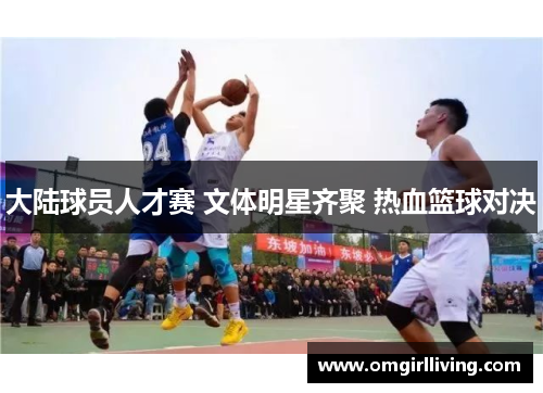 大陆球员人才赛 文体明星齐聚 热血篮球对决