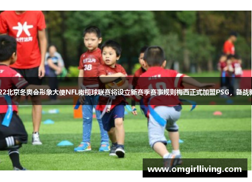 姚明将担任2022北京冬奥会形象大使NFL橄榄球联赛将设立新赛季赛事规则梅西正式加盟PSG，备战新赛季欧冠盛宴
